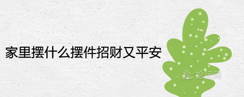 부와 평화를 얻으려면 집에 어떤 장식을 놓아야 할까요?