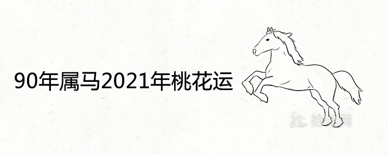 90 Year Horse’s 2021 Peach Blossom Fortune and Emotional Fortune Analysis