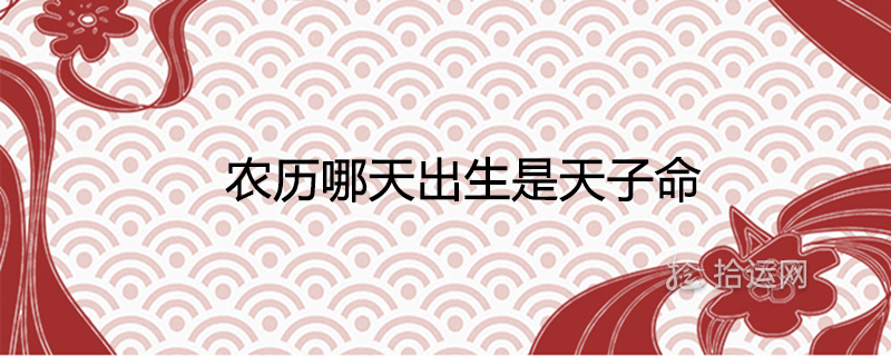 Which day in the lunar calendar is born is the destiny of the emperor